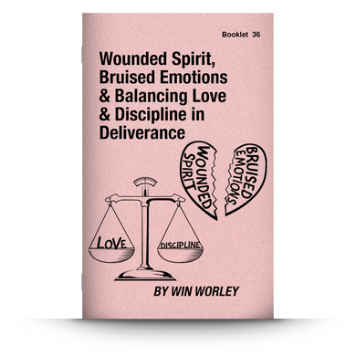 Booklet 36: Wounded Spirit, Bruised Emotions & Balancing Love & Discipline in Deliverance